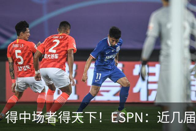 得中场者得天下！ESPN：近几届世界杯冠军均为中场配置最强球队