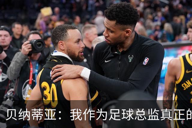贝纳蒂亚：我作为足球总监真正的失败，是球员的精神面貌非常糟糕